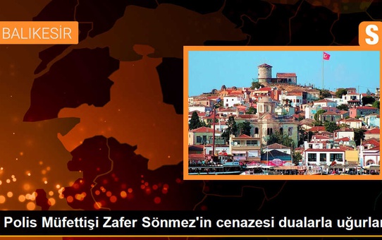 Polis Müfettişi Zafer Sönmez'in Son Yolculuğu Dualarla Uğurlandı