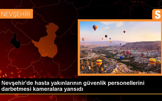 Nevşehir Devlet Hastanesi'nde Güvenlik Görevlilerine Saldırı