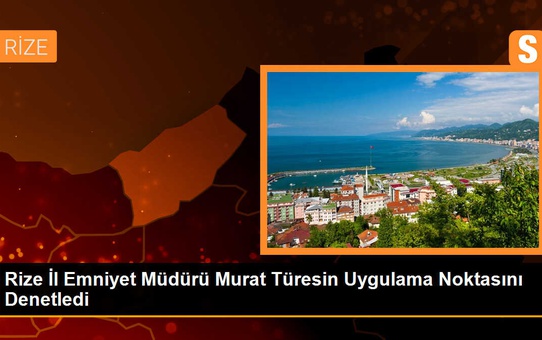 Rize İl Emniyet Müdürü Murat Türesin, uygulama noktasını ziyaret ederek, polislerin çalışmalarını denetledi