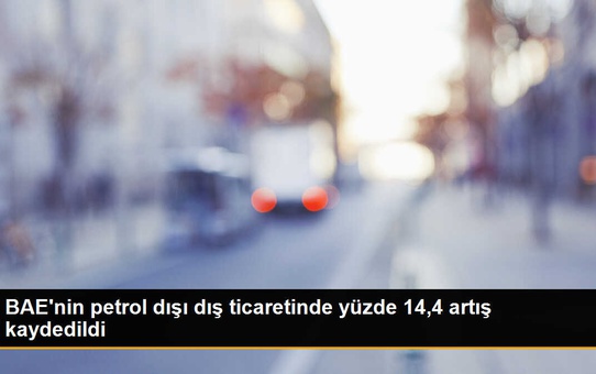BAE'nin petrol dışı dış ticaretinde yüzde 14,4 artış kaydedildi