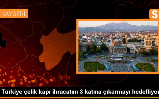 Çelik Kapı İhracatı Hedeflenenin 3 Katına Çıkarılacak