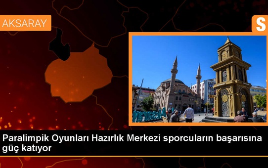 Aksaray Paralimpik Oyunları Hazırlık Merkezi, Sporcuların Başarılarına Katkı Sağlıyor