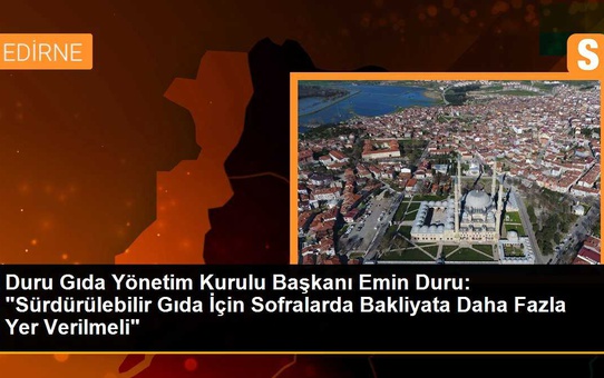 Duru Gıda Yönetim Kurulu Başkanı Emin Duru: 'Sürdürülebilir Gıda İçin Sofralarda Bakliyata Daha Fazla Yer Verilmeli'