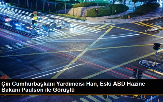 Çin Cumhurbaşkanı Yardımcısı Han, Eski ABD Hazine Bakanı Paulson ile Görüştü