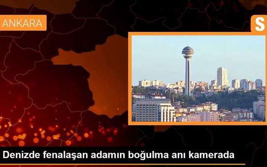Denizde fenalaşan adamın boğulma anı kamerada