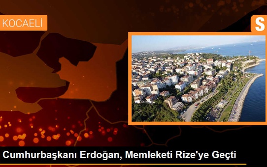 Cumhurbaşkanı Erdoğan, Memleketi Rize'ye Geçti