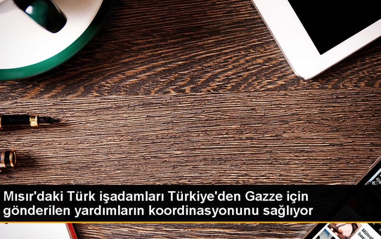 Mısır'da Türk işadamlarından Gazze'ye destek