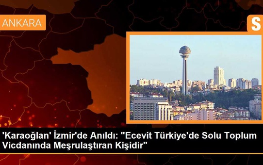 'Karaoğlan' İzmir'de Anıldı: 'Ecevit Türkiye'de Solu Toplum Vicdanında Meşrulaştıran Kişidir'