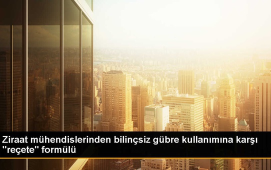 Ziraat Mühendisleri: Gübreleme Hataları Uzmanlar Tarafından Giderilebilir