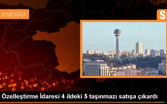 Hazine ve Maliye Bakanlığı, 4 ildeki 5 taşınmazı özelleştirecek