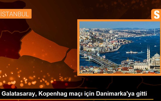 Galatasaray, Kopenhag maçı için Danimarka'ya gitti