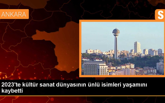 Kültür Sanat Dünyasından Birçok Ünlü İsim Yaşamını Yitirdi