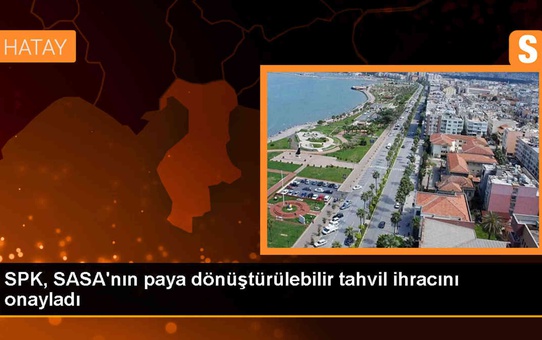 SPK, SASA Polyester Sanayi AŞ'nin paya dönüştürülebilir tahvil ihracını onayladı