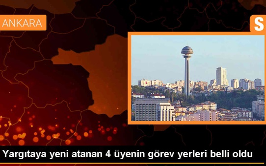Yargıtay Üyelerinin Görev Yerleri Belirlendi