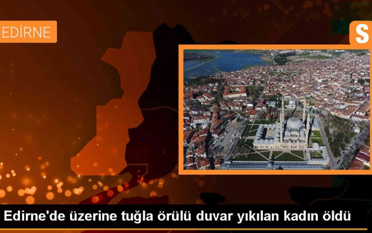 Keşan'da tamamlanmamış bina duvarı altında kalan kadın hayatını kaybetti