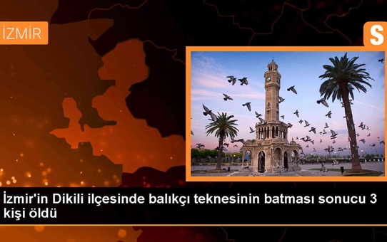 İzmir'de Balıkçı Teknesi Batması Sonucu 3 Kişi Hayatını Kaybetti
