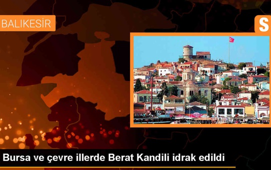 Bursa, Balıkesir ve Bilecik'te Berat Kandili dolayısıyla camilerde programlar düzenlendi