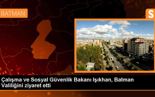 Çalışma ve Sosyal Güvenlik Bakanı Batman Valiliğine Ziyarette Bulundu