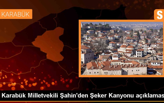 AK Parti Karabük Milletvekili Cem Şahin: Şeker Kanyonu'ndaki yol için çalışma yapılıyor