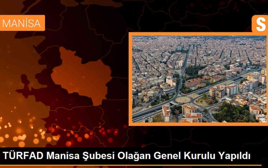 TÜRFAD Manisa Şubesi Olağan Genel Kurulu Yapıldı