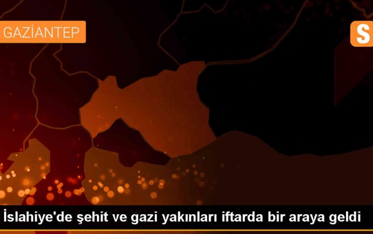 Gaziantep İslahiye'de Şehit Aileleri ve Gaziler İçin İftar Programı Düzenlendi