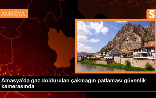 Amasya'da çakmağın patlaması güvenlik kamerasında