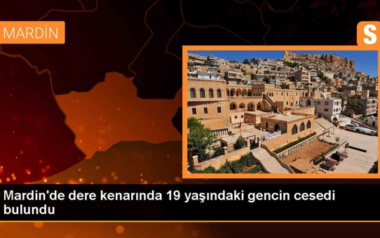Mardin'in Kızıltepe ilçesinde dere kenarında 19 yaşındaki gencin cesedi bulundu
