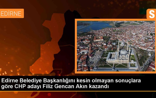 Edirne Belediye Başkanlığını CHP adayı Filiz Gencan Akın kazandı
