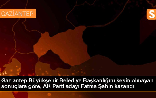 Fatma Şahin, Gaziantep Büyükşehir Belediye Başkanlığını kazandı