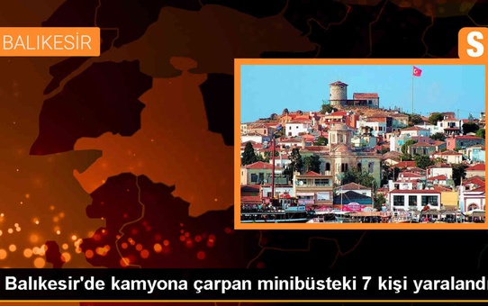 Balıkesir'de minibüsün kamyona çarpması sonucu 7 kişi hafif yaralandı