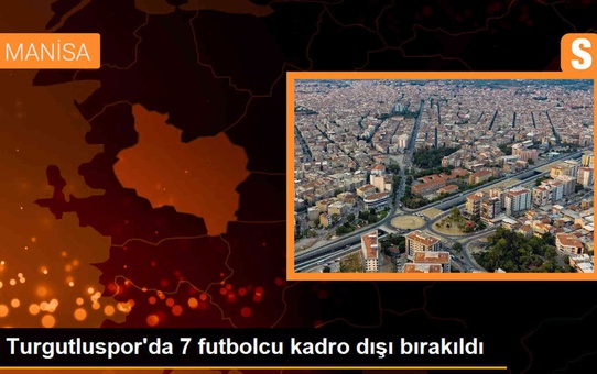 Turgutluspor'da 7 futbolcu sezon sonuna kadar kadro dışı bırakıldı