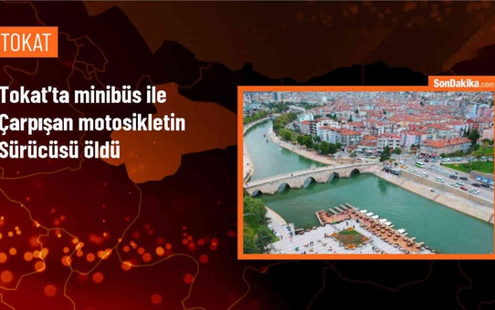 Erbaa'da minibüs ile çarpışan motosiklet sürücüsü hayatını kaybetti
