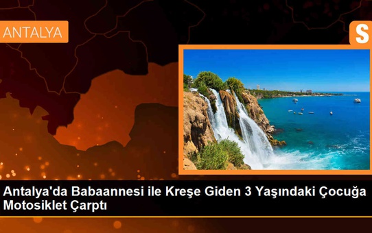 Antalya'da Babaannesi ile Kreşe Giden 3 Yaşındaki Çocuğa Motosiklet Çarptı