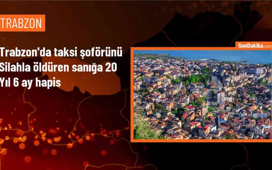 Trabzon'da taksi şoförünü öldüren sanığa 20 yıl 6 ay hapis cezası