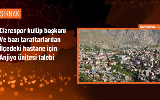 Şırnak'ta Cizrespor Kulüp Başkanı ve Taraftarlar Hastaneye Anjiyo Ünitesi Kurulmasını İstedi