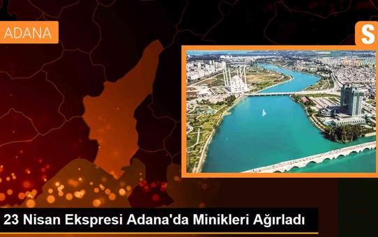 23 Nisan Ekspresi Adana'da Minikleri Ağırladı