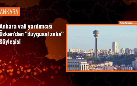 Ankara Vali Yardımcısı Dr. Ayhan Özkan, duygusal zekanın eğitime etkisi hakkında söyleşi verdi