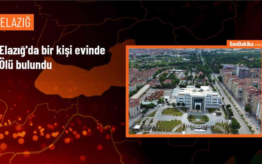 Elazığ'da yakınlarının haber alamadığı kişi evinde ölü bulundu