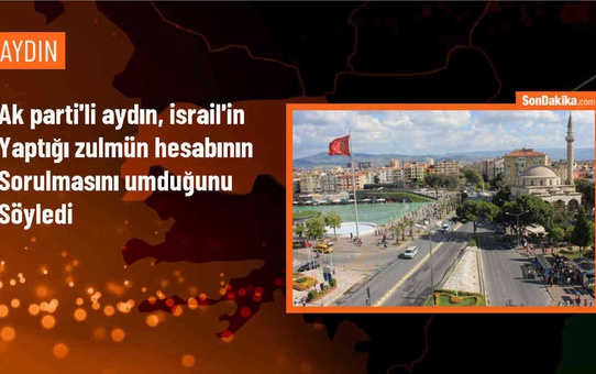 AK Parti Milletvekili Aydın: İsrail'in zulmünün hesabı en kısa zamanda sorulur