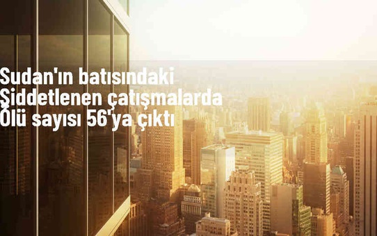 Sudan'da çatışmalarda ölü sayısı 56'ya çıktı