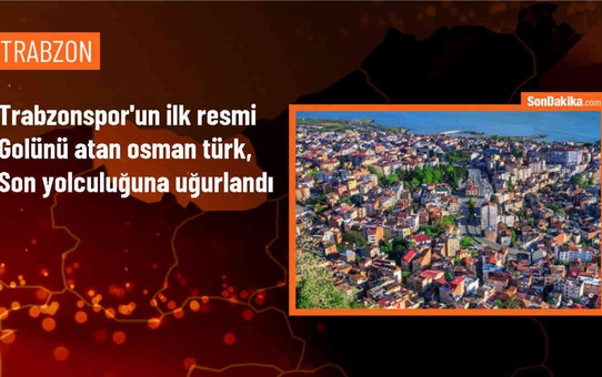 Trabzonspor'un ilk golünü atan Osman Türk son yolculuğuna uğurlandı