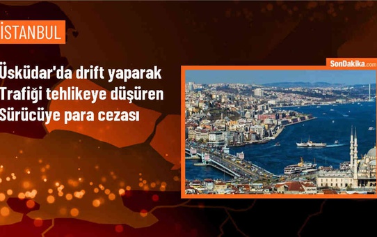 Üsküdar'da drift yapan sürücüye ağır para cezası