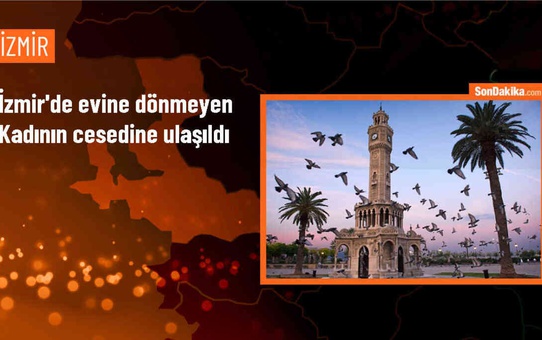 İzmir'in Seferihisar ilçesinde kaybolan kadının cesedine ulaşıldı