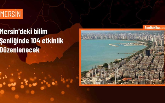 Mersin'de Bilim Şenliği: 104 Etkinlik Gerçekleştirilecek