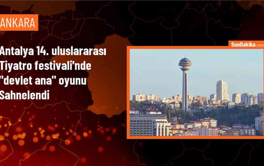 Antalya'da Devlet Tiyatroları 14. Uluslararası Tiyatro Festivali'nde 'Devlet Ana' oyunu sahnelendi