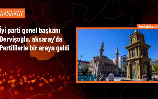 İYİ Parti Genel Başkanı Müsavat Dervişoğlu Aksaray'da ziyaretler gerçekleştirdi