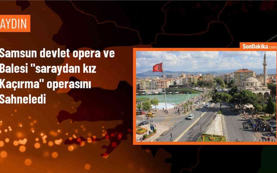 Samsun Devlet Opera ve Balesi 'Saraydan Kız Kaçırma' operasını sahneledi