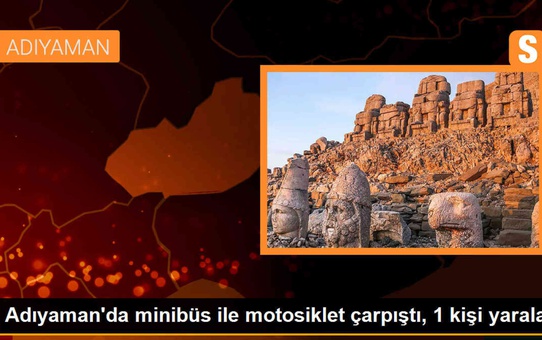 Adıyaman'da minibüs ile motosikletin çarpışması sonucu 1 kişi yaralandı