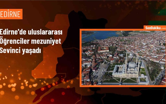 Trakya Üniversitesi'nde uluslararası öğrenciler mezuniyet sevinci yaşadı