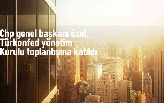 CHP Genel Başkanı Özgür Özel, TÜRKONFED yönetim kurulu toplantısına katıldı
